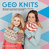Geo Knits: 10 Lessons and Projects for Knitting Stripes, Chevrons, Triangles, Polka Dots, and More by Mary Jane Mucklestone