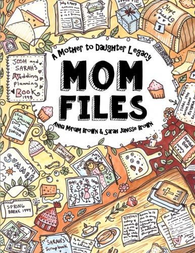 Mom Files - A Mother to Daughter Legacy: All My Mom's Best Writings, Favorite Scriptures, Handy Tips, Poems & Recipes! Sarah Janisse Brown - From A to Z
