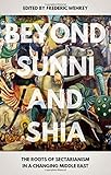 Beyond Sunni and Shia: The Roots of Sectarianism in a Changing Middle East