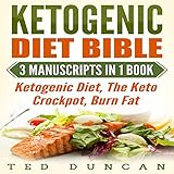 Ketogenic Diet Bible: 3 Manuscripts in 1 Book: Ketogenic Diet, The Keto Crockpot, Burn Fat - Your Co by