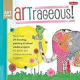 ARTrageous!: More than 25 drawing, painting & mixed media projects for adults and children to create together (Art Camp) by Jennifer McCully