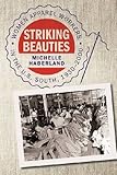 Michelle Haberland, "Striking Beauties: Women Apparel Workers in the U.S. South, 1930-2000" (U Georgia Press, 2015)
