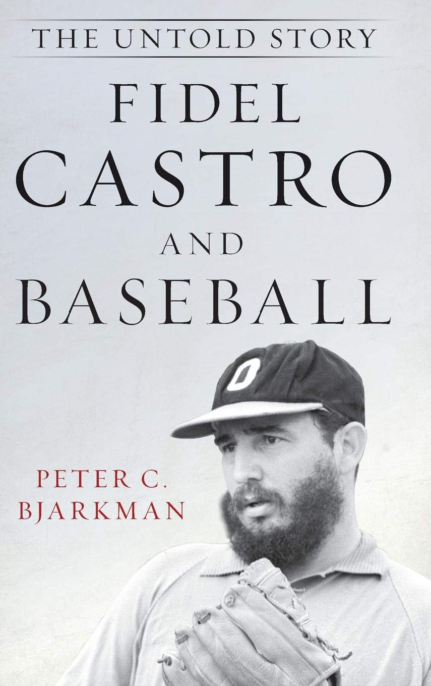 Fidel Castro And Baseball The Untold Story Peter C Bjarkman