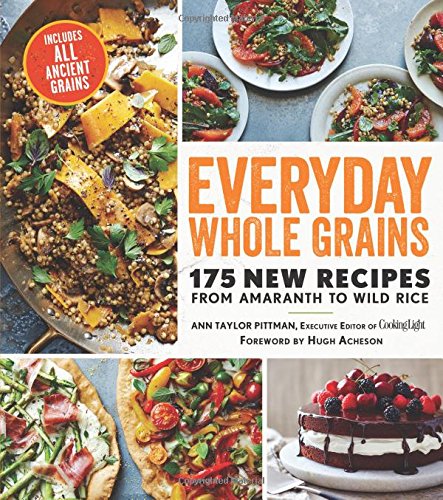 Everyday Whole Grains: 175 New Recipes from Amaranth to Wild Rice, Includes Every Ancient Grain (Cooking Light)