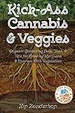 Kick-Ass Cannabis and Veggies: Organic Gardening Soils, Teas, and Tips for Growing Marijuana and Nutrient-Rich Vegetables by Kip Zonderkop