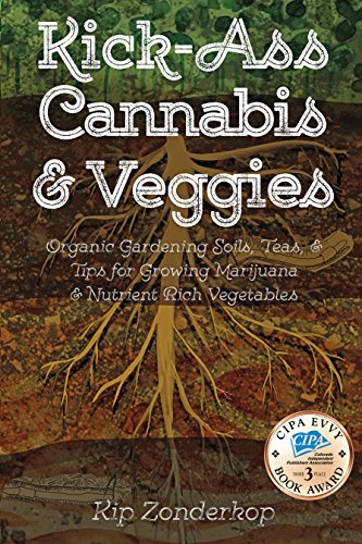 Kick-Ass Cannabis and Veggies: Organic Gardening Soils, Teas, and Tips for Growing Marijuana and Nutrient-Rich Vegetables by Kip Zonderkop