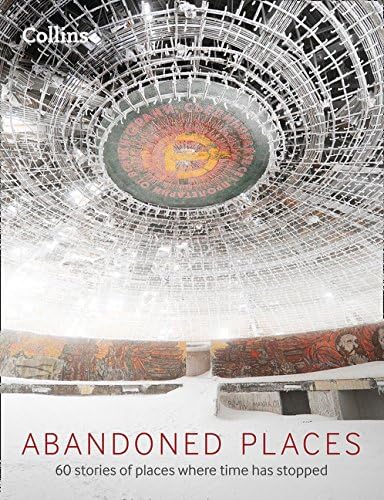 Abandoned Places: 60 stories of places where time stopped