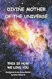 Divine Mother of the Universe: This Is How We Love You by Ethan Walker
