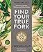 Wanderlust Find Your True Fork: Journeys in Healthy, Delicious, and Ethical Eating: A Cookbook by Jeff Krasno, Maria Zizka