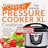 Power Pressure Cooker XL Cookbook: The Quick & Easy Power Pressure Cooker XL Recipes - Healthy, Fast by Tina B.Baker