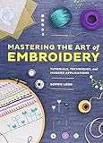 Chronicle Books Mastering the Art of Embroidery: Tutorials, Techniques, and Modern Applications by Sophie Long
