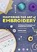 Chronicle Books Mastering the Art of Embroidery: Tutorials, Techniques, and Modern Applications by Sophie Long