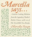 Marcella Says...: Italian Cooking Wisdom from the Legendary Teacher's Master Classes, with 120 of He