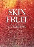 Jeff Koons: Skin Fruit: A View of a Collection by 