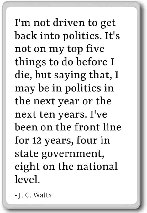 PhotoMagnets Im Not Driven to Get Back into Politics. Its ...