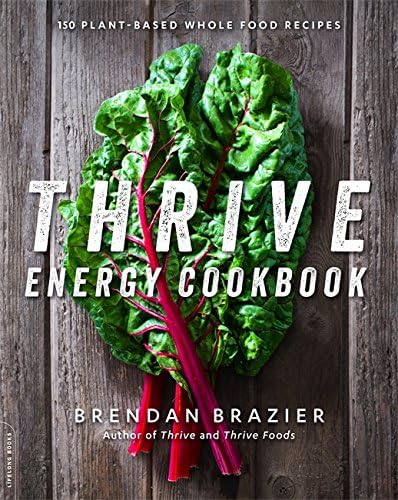 Thrive Energy Cookbook: 150 Plant-Based Whole Food Recipes