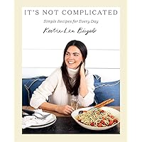 It's Not Complicated: Simple Recipes for Every Day