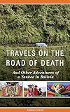 Travels on the Road of Death and Other Adventures of a Yankee in Bolivia by Robert J. Werner