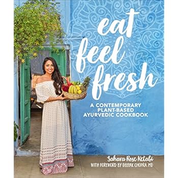 Eat Feel Fresh: A Contemporary, Plant-Based Ayurvedic Cookbook Eat Feel Fresh: A Contemporary, Plant-Based Ayurvedic Cookbook