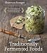 Traditionally Fermented Foods: Innovative Recipes and Old-Fashioned Techniques for Sustainable Eatin by Shannon Stonger