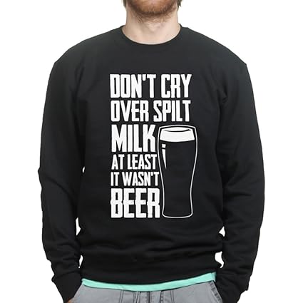 Dont Cry Over Spilt Milk Funny Beer Real Ale Sweatshirt