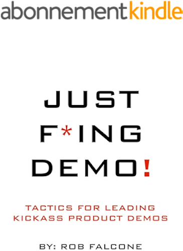 Download Just F*ing Demo!: Tactics for Leading Kickass Product Demos (English Edition) PDF