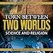 Torn Between Two Worlds, Volume 1: Science and Religion by 