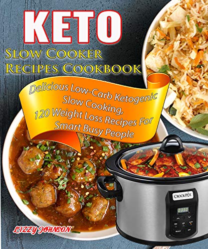 Keto Slow Cooker Recipes Cookbook: Delicious Low-Carb Ketogenic Slow Cooking, 120 Weight Loss Recipe by Lizzy Johnson