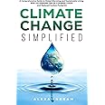 Climate Change Simplified: A Comprehensive Guide to Global Warming and Sustainable Living with 101 Essential Tips for a Greener Future and Reduced Carbon Footprint (Climate Consciousness Series)