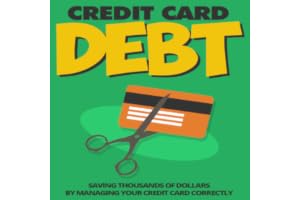 Credit Card Debt - Free : Erase Debt : How To Save Thousands of Dollars by Managing Your Credit Card Correctly