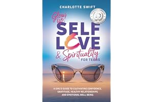 Glow Up! Self-Love & Spirituality for Teens: A Girl’s Guide to Cultivating Confidence, Gratitude, Healthy Relationships and Emotional Well-Being