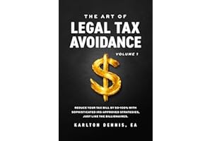 The Art Of Legal Tax Avoidance: Reduce Your Tax Bill By 50-100% With Sophisticated IRS-Approved Strategies, Just Like the Billionaires