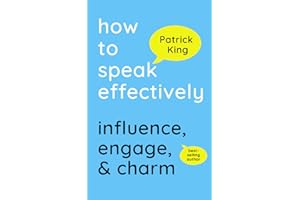 How to Speak Effectively: Influence, Engage, & Charm (How to be More Likable and Charismatic)