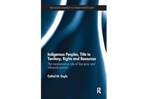 Indigenous Peoples, Title to Territory, Rights and Resources: The Transformative Role of Free Prior and Informed Consent