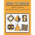 How To Draw Optical illusions and 3D Art Step by Step Guide: Step-by-step guide on how to draw optical illusions and 3D art for kids, teens and students