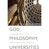 God, Philosophy, Universities: A Selective History of the Catholic Philosophical Tradition