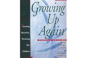 Growing Up Again: Parenting Ourselves, Parenting Our Children