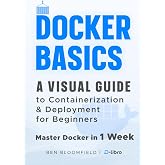 Docker Basics: A Visual Guide to Containerization and Deployment for Beginners &ndash; Master Docker in 1 Week (Digital Skill Development Series by D-Libro (2025))