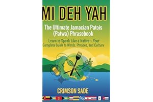 Mi Deh Yah: The Ultimate Jamaican Patois (Patwa) Phrasebook: Learn to Speak Like a Native—Your Complete Guide to Words, Phras