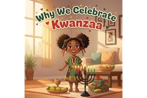 Why We Celebrate Kwanzaa: A Kwanzaa Book for Kids About Traditions, Unity, Family Joy, and the Meaning of the Seven Principle