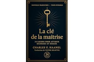 La clé de la maîtrise: 24 leçons pour attirer à soi richesse et succès