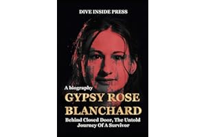 GYPSY ROSE BLANCHARD BIOGRAPHY: Behind Closed Door, The Untold Journey of a Survivor