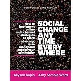Social Change Anytime Everywhere: How to Implement Online Multichannel Strategies to Spark Advocacy, Raise Money, and Engage 