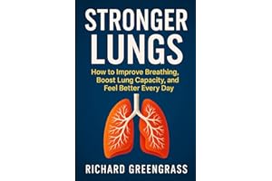 Stronger Lungs: How to Improve Breathing, Boost Lung Capacity, and Feel Better Every Day
