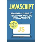 JavaScript: Beginner's Guide to Programming Code with JavaScript (JavaScript, Java, Python, Code, Programming Language, Programming, Computer Programming)