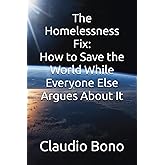 The Homelessness Fix: How to Save the World While Everyone Else Argues About It