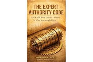 The Expert Authority Code: How To Get Seen, Trusted, and Paid For What You Already Know