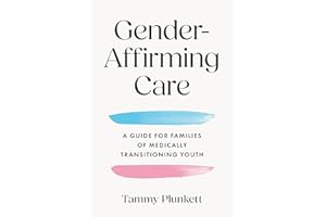 Gender-Affirming Care: A Guide for Families of Medically Transitioning Youth
