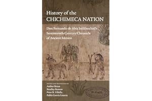 History of the Chichimeca Nation: Don Fernando de Alva Ixtlilxochitl's Seventeenth-Century Chronicle of Ancient Mexico