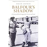 Balfour's Shadow: A Century of British Support for Zionism and Israel